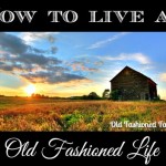 How to Live an Old Fashioned Life