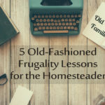 5 Old-Fashioned Frugality Lessons for the Homesteader